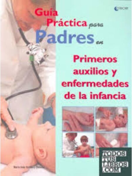 GUÍA PRÁCTICA PARA PADRES EN PRIMEROS AUXILIOS Y ENFERMEDADES DE LA INFANCIA