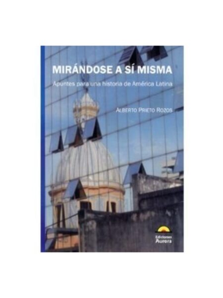 MIRÁNDOSE A SÍ MMA APUNTES PARA UNA HISTORIA DE AMÉRICA LATINA