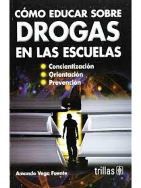 CÓMO EDUCAR SOBRE DROGAS EN LAS ESCUELAS