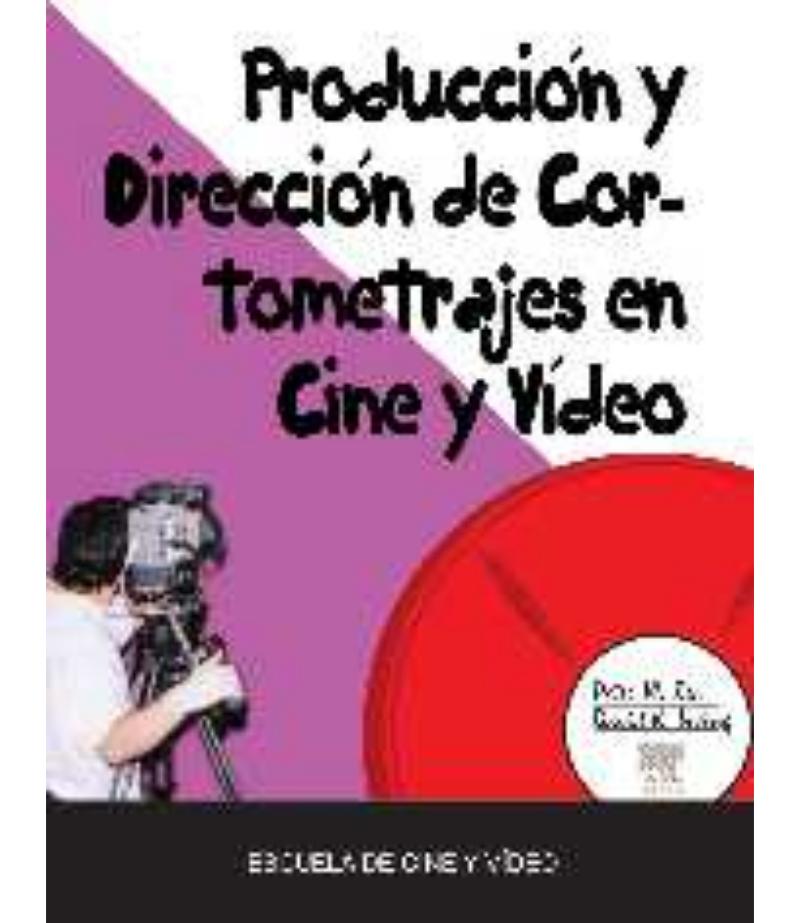 PRODUCCIÓN Y DIRECCIÓN DE CORTOMETRAJES EN CINE Y VIDEO