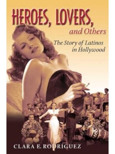 HEROES, LOVERS, AND OTHERS THE STORY OF LATINOS IN HOLLYWOOD -TD-
