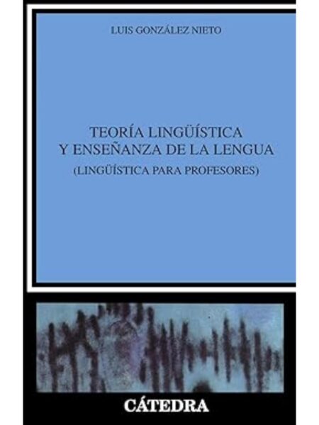 TEORÍA LINGUÍSTICA Y ENSEÑANZA DE LA LENGUA -LINGUÍSTICA PARA PROFESORES-