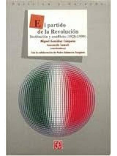 PARTIDO DE LA REVOLUCIÓN, EL.  INSTITUCIÓN Y CONFLICTO (1928-1999)