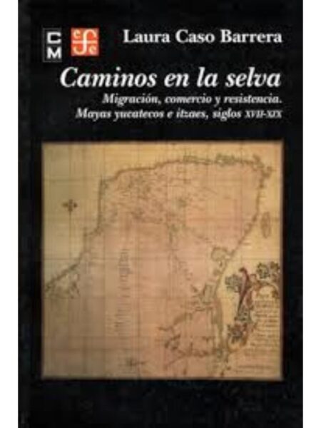 CAMINOS EN LA SELVA,MIGRACIÓN, COMERCIO Y RESISTENCIA