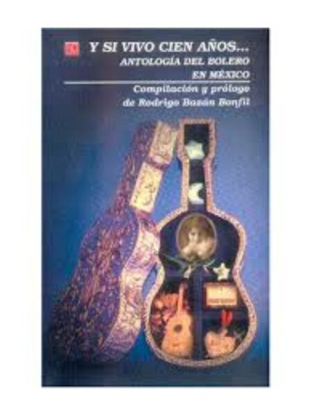 Y SI VIVO CIEN AÑOS... ANTOLOGÍA DEL BOLERO EN MÉXICO