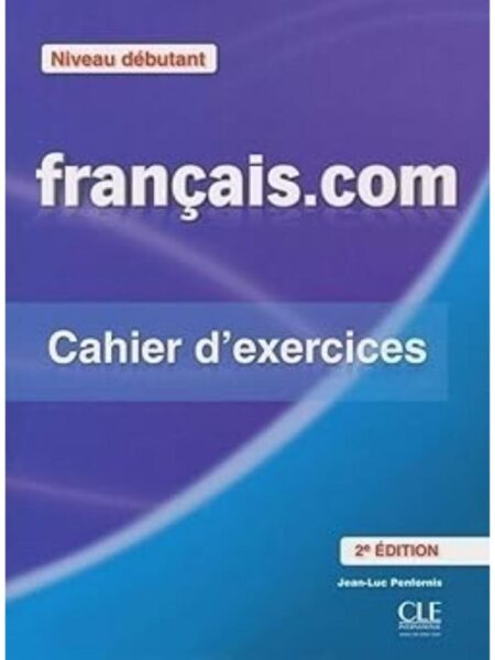 FRANCAIS.COM 2ED CAHIER NIVEAU DEBUTANT