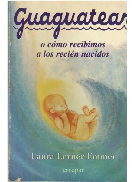 GUAGUATEAR O CÓMO RECIBIMOS A LOS RECIÉN NACIDOS