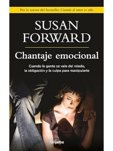 CHANTAJE EMOCIONAL CUANDO LA GENTE SE VALE DEL MIEDO, LA OBLIGACIÓN Y LA CULPA