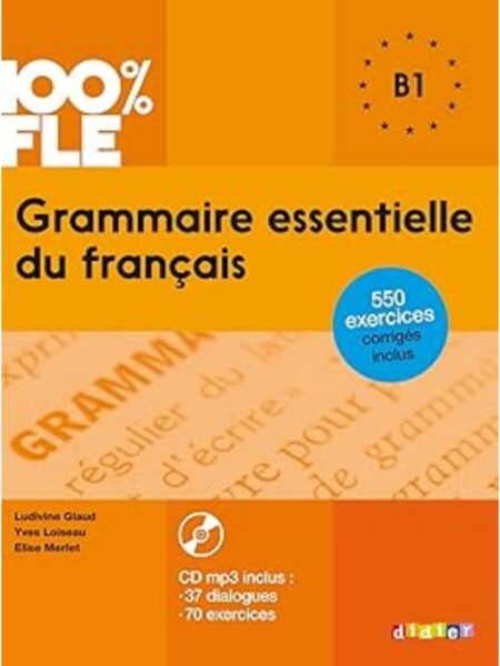 GRAMMAIRE ESSENTIELLE DU FRANCAIS B1 100% FLE