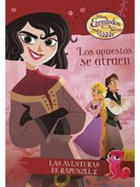 ENREDADOS. LOS OPUESTOS SE ATRAEN: LAS AVENTURAS DE RAPUNZEL 2