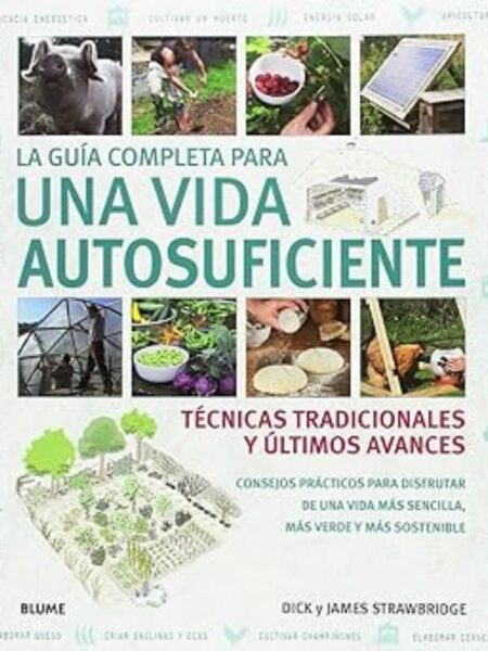 G?UÍA COMPLETA PARA UNA VIDA AUTOSUFICIENTE - TÉCNICAS TRADICIONALES Y ÚLTIMOS AVANCES-