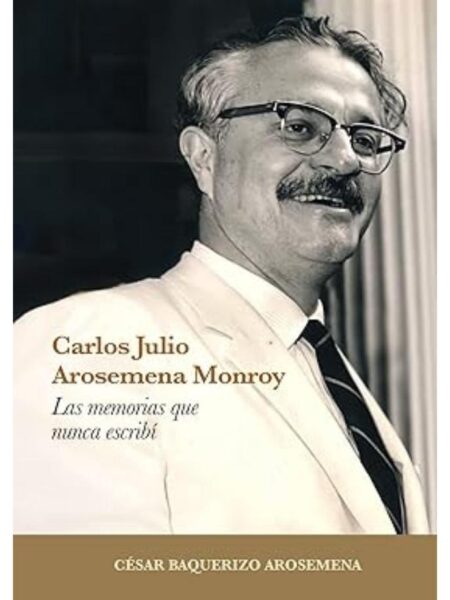 CARLOS JULIO AROSEMENA MONROY -LAS MEMORIAS QUE NUNCA ESCRIBI-