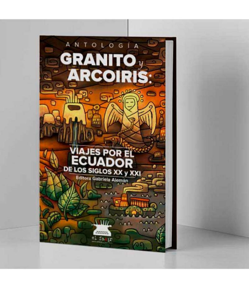 GRANITO Y ARCOÍRIS: VIAJES POR EL ECUADOR DE LOS SIGLOS XX Y XXI