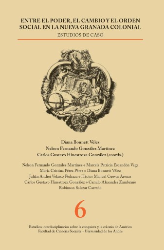 ENTRE EL PODER, EL CAMBIO Y EL ORDEN SOCIAL EN LA NUEVA GRANADA COLONIAL: ESTUDIOS DE CASO (EBOOK)