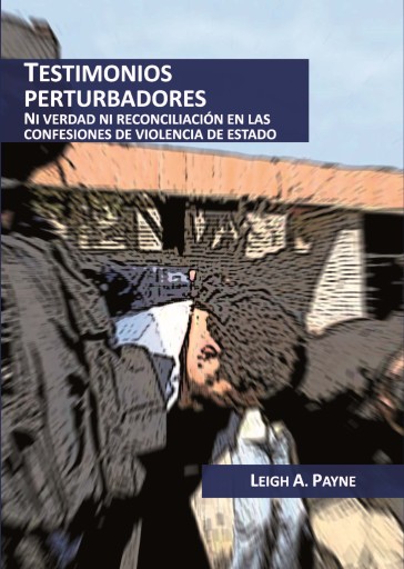 TESTIMONIOS PERTURBADORES: NI VERDAD NI RECONCILIACIÓN EN LAS CONFESIONES DE VIOLENCIA DE ESTADO (EBOOK)