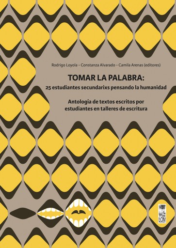TOMAR LA PALABRA: 25 ESTUDIANTES SECUNDARIXS PENSANDO LA HUMANIDAD: ANTOLOGÍA DE TEXTOS ESCRITOS POR ESTUDIANTES EN TALLERES DE ESCRITURA (EBOOK)
