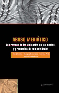 ABUSO MEDIÁTICO LOS ROSTROS DE LAS VIOLENCIAS EN LOS MEDIOS Y PRODUCCIÓN DE SUBJETIVIDADES (EBOOK)