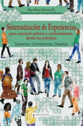 SISTEMATIZACIÓN DE EXPERIENCIAS PARA CONSTRUIR SABERES Y CONOCIMIENTOS DESDE LAS PRÁCTICAS SUSTENTOS ORIENTACIONES DESAFÍOS (EBOOK)