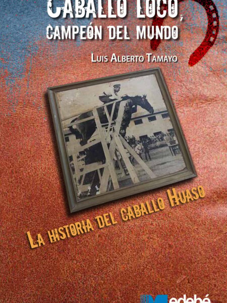 CABALLO LOCO, CAMPEÓN DEL MUNDO : LA HISTORIA DEL CABALLO HUASO (EBOOK)