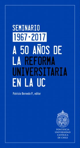 A 50 AÑOS DE LA REFORMA UNIVERSITARIA EN LA UC (EBOOK)