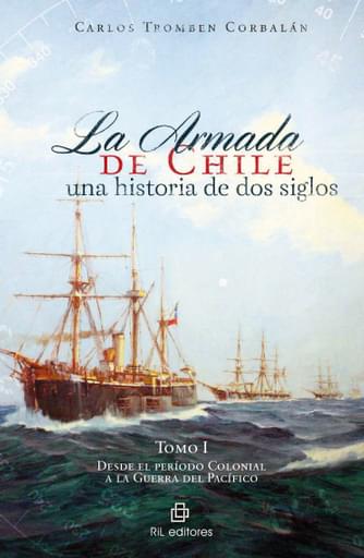 ARMADA DE CHILE: UNA HISTORIA DE DOS SIGLOS. TOMO I: DESDE EL PERÍODO COLONIAL A  GUERRA DEL PACÍFICO, LA (EBOOK)