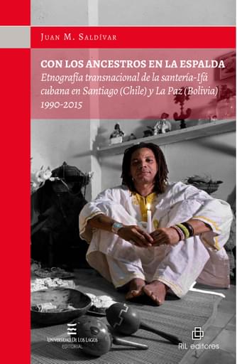 CON LOS ANCESTROS EN LA ESPALDA: ETNOGRAFÍA TRANSNACIONAL DE LA SANTERÍA-IFÁ CUBANA EN SANTIAGO (CHILE) Y LA PAZ (BOLIVIA) 1990-2015 (EBOOK)