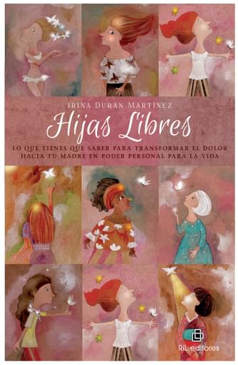 HIJAS LIBRES: LO QUE TIENES QUE SABER PARA TRANSFORMAR EL DOLOR HACIA TU MADRE EN PODER PERSONAL PARA LA VIDA (EBOOK)