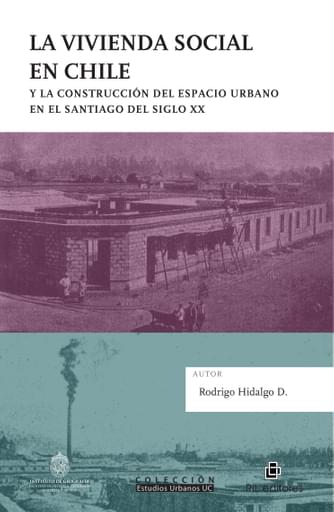 VIVIENDA SOCIAL EN CHILE Y  CONSTRUCCIÓN DEL ESPACIO URBANO EN EL SANTIAGO DEL SIGLO XX, LA (EBOOK)