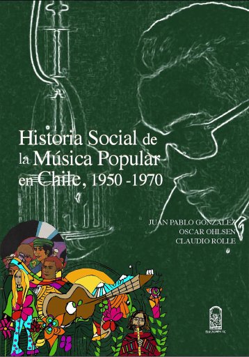 HISTORIA SOCIAL DE LA MÚSICA POPULAR EN CHILE, 1950- 1970 (EBOOK)