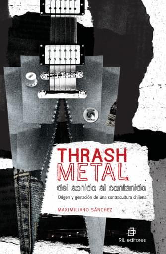 THRASH METAL DEL SONIDO AL CONTENIDO: ORIGEN Y GESTACIÓN DE UNA CONTRACULTURA CHILENA (EBOOK)