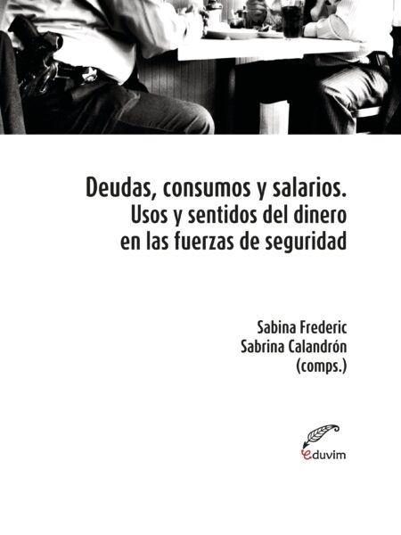 DEUDAS, CONSUMOS Y SALARIOS. USOS Y SENTIDOS DEL DINERO EN LAS FUERZAS DE SEGURIDAD (EBOOK)