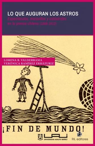 LO QUE AUGURAN LOS ASTROS: ESPECTÁCULOS, MARAVILLAS Y CATÁSTROFES EN LA PRENSA CHILENA (1868-1912) (EBOOK)