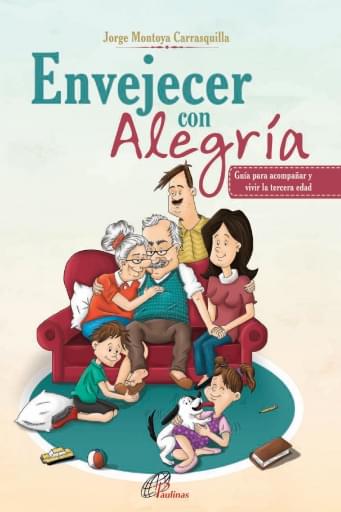 ENVEJECER CON ALEGRÍA. GUÍA PARA ACOMPAÑAR Y VIVIR LA TERCERA EDAD (EBOOK)