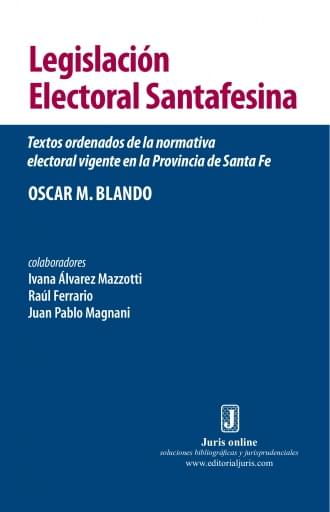LEGISLACIÓN ELECTORAL SANTAFESINA TEXTOS ORDENADOS DE LA NORMATIVA ELECTORAL VIGENTE EN LA PROVINCIA DE SANTA FE (ARGENTINA) (EBOOK)
