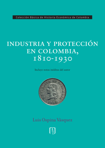 INDUSTRIA Y PROTECCIÓN EN COLOMBIA 1810-1930 (EBOOK)