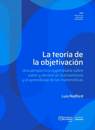 TEORÍA DE  OBJETIVACIÓN. UNA PERSPECTIVA VYGOTSKIANA SOBRE SABER Y DEVENIR EN  ENSEÑANZA Y EL APRENDIZAJE DE S MATEMÁTICAS, LA (EBOOK)