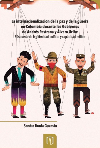 INTERNACIONALIZACIÓN DE  PAZ Y DE  GUERRA EN COLOMBIA DURANTE LOS GOBIERNOS DE ANDRÉS PASTRANA Y ÁLVARO URIBE: BÚSQUEDA DE LEGITIMIDAD POLÍTICA Y CAPACIDAD MILITAR, LA (EBOOK)