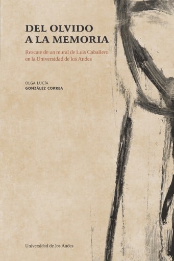 DEL OLVIDO A LA MEMORIA: RESCATE DE UN MURAL DE LUIS CABALLERO EN LA UNIVERSIDAD DE LOS ANDES (EBOOK)