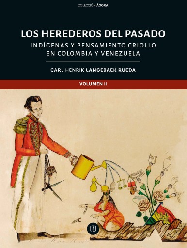 HEREDEROS DEL PASADO TOMO II: INDÍGENAS Y PENSAMIENTO CRIOLLO EN COLOMBIA VENEZUELA, LOS (EBOOK)