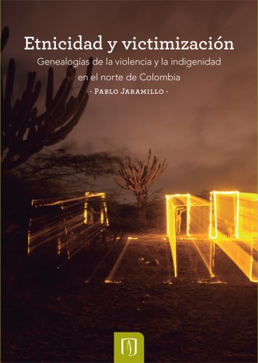 ETNICIDAD Y VICTIMIZACIÓN: GENEALOGÍAS DE LA VIOLENCIA Y LA INDIGENIDAD EN EL NORTE DE COLOMBIA (EBOOK)
