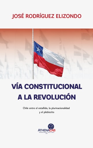 VÍA CONSTITUCIONAL A LA REVOLUCIÓN: CHILE ENTRE EL ESTALLIDO, LA PLURINACIONALIDAD Y EL PLEBISCITO (EBOOK)