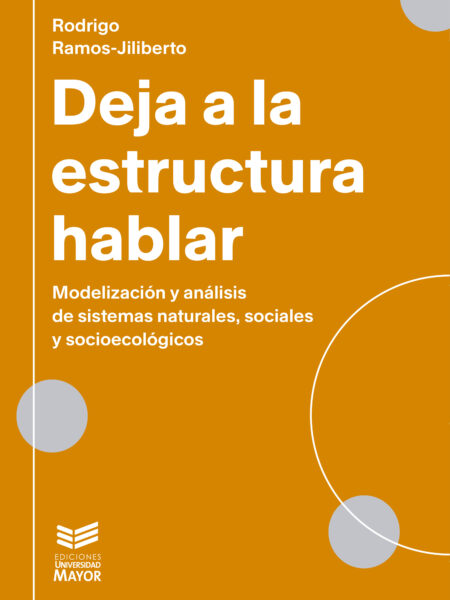 DEJA A LA ESTRUCTURA HABLAR: MODELIZACIÓN Y ANÁLISIS DE SISTEMAS NATURALES, SOCIALES Y SOCIOECOLÓGICOS (EBOOK)