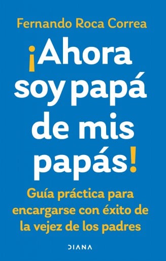 AHORA SOY PAPÁ DE MIS PAPÁS (EBOOK)