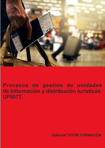 PROCESOS DE GESTIÓN DE UNIDADES DE INFORMACIÓN Y DISTRIBUCIÓN TURÍSTICAS. UF0077. (EBOOK)
