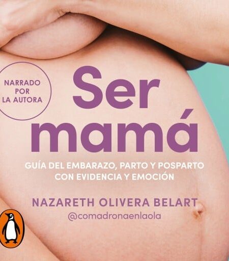 SER MAMÁ. GUÍA DE EMBARAZO, PARTO Y POSPARTO CON EVIDENCIA Y EMOCIÓN (AUDIOLIBRO)