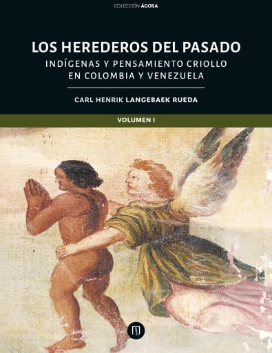 HEREDEROS DEL PASADO: INDÍGENAS Y PENSAMIENTO CRIOLLO EN COLOMBIA Y VENEZUELA: TOMO I, LOS (EBOOK)