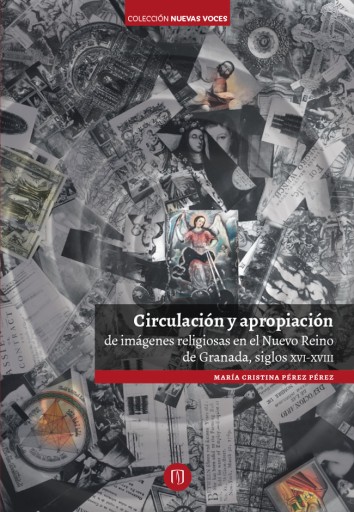 CIRCULACIÓN Y APROPIACIÓN DE IMÁGENES RELIGIOSAS EN EL NUEVO REINO DE GRANADA, SIGLOS XVI-XVIII (EBOOK)