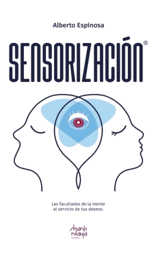 SENSORIZACIÓN: LAS FACULTADES DE LA MENTE AL SERVICIO DE TUS DESEOS | ALBERTO ESPINOSA | PDF (EBOOK)