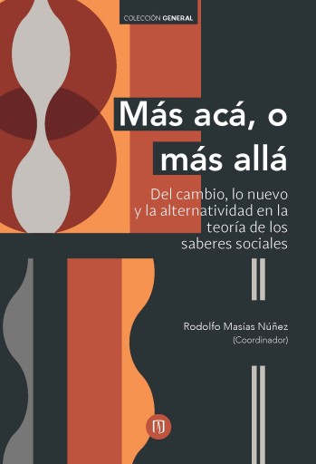 MÁS ACÁ, O MÁS ALLÁ: DEL CAMBIO, LO NUEVO Y LA ALTERNATIVIDAD EN LA TEORÍA DE LOS SABERES SOCIALES (EBOOK)