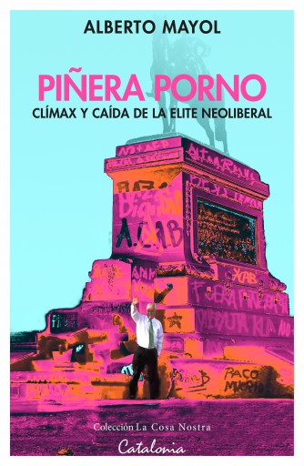 PIÑERA PORNO: ﻿CLÍMAX Y CAÍDA DE LA OBSCENIDAD NEOLIBERAL (EBOOK)
